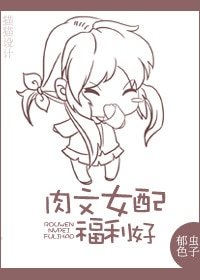 穿越女配逆襲記/肉文女配福利好/身為女配福利好